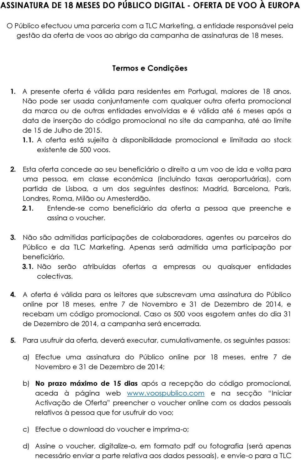 Não pode ser usada conjuntamente com qualquer outra oferta promocional da marca ou de outras entidades envolvidas e é válida até 6 meses após a data de inserção do código promocional no site da