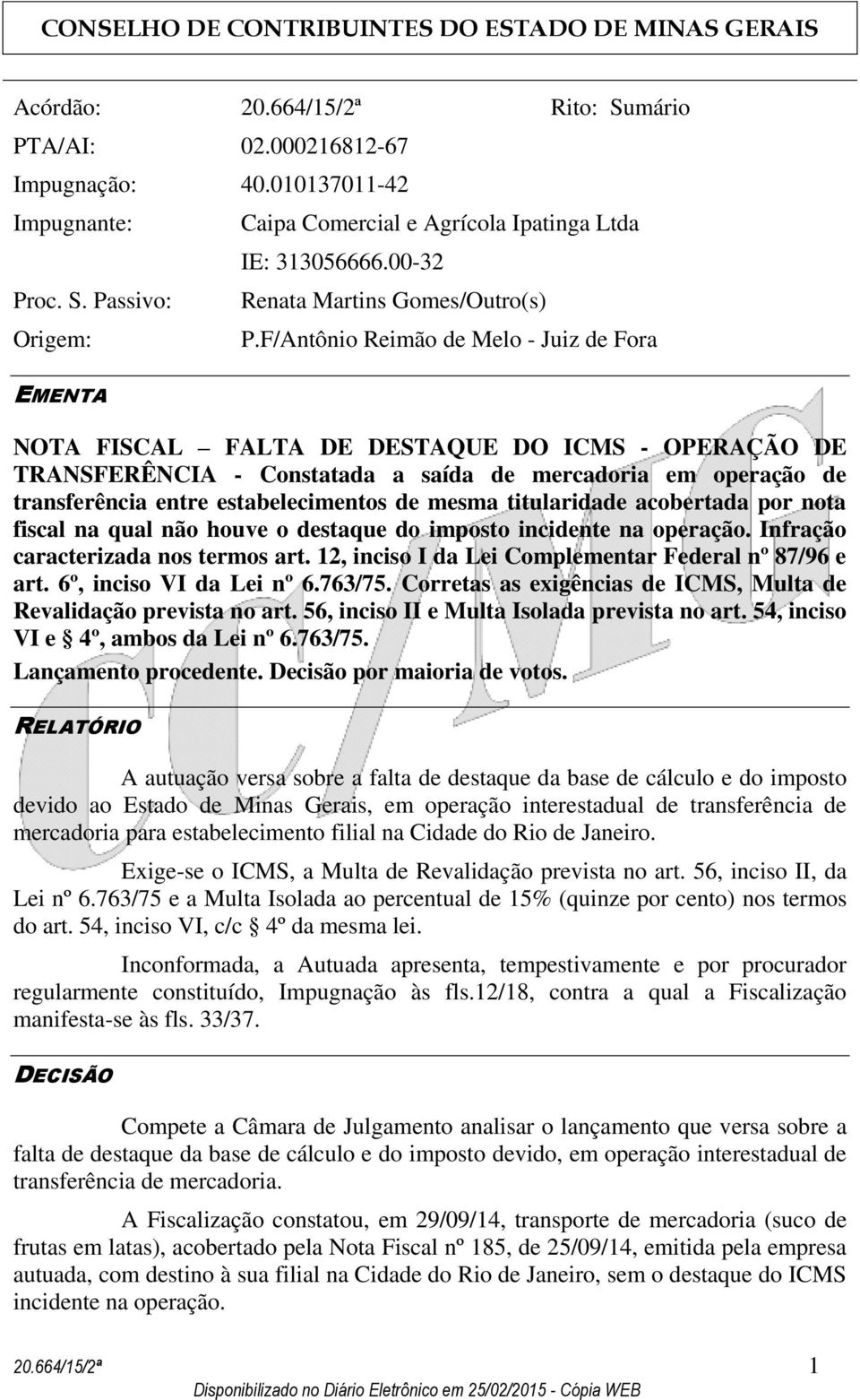 F/Antônio Reimão de Melo - Juiz de Fora NOTA FISCAL FALTA DE DESTAQUE DO ICMS - OPERAÇÃO DE TRANSFERÊNCIA - Constatada a saída de mercadoria em operação de transferência entre estabelecimentos de