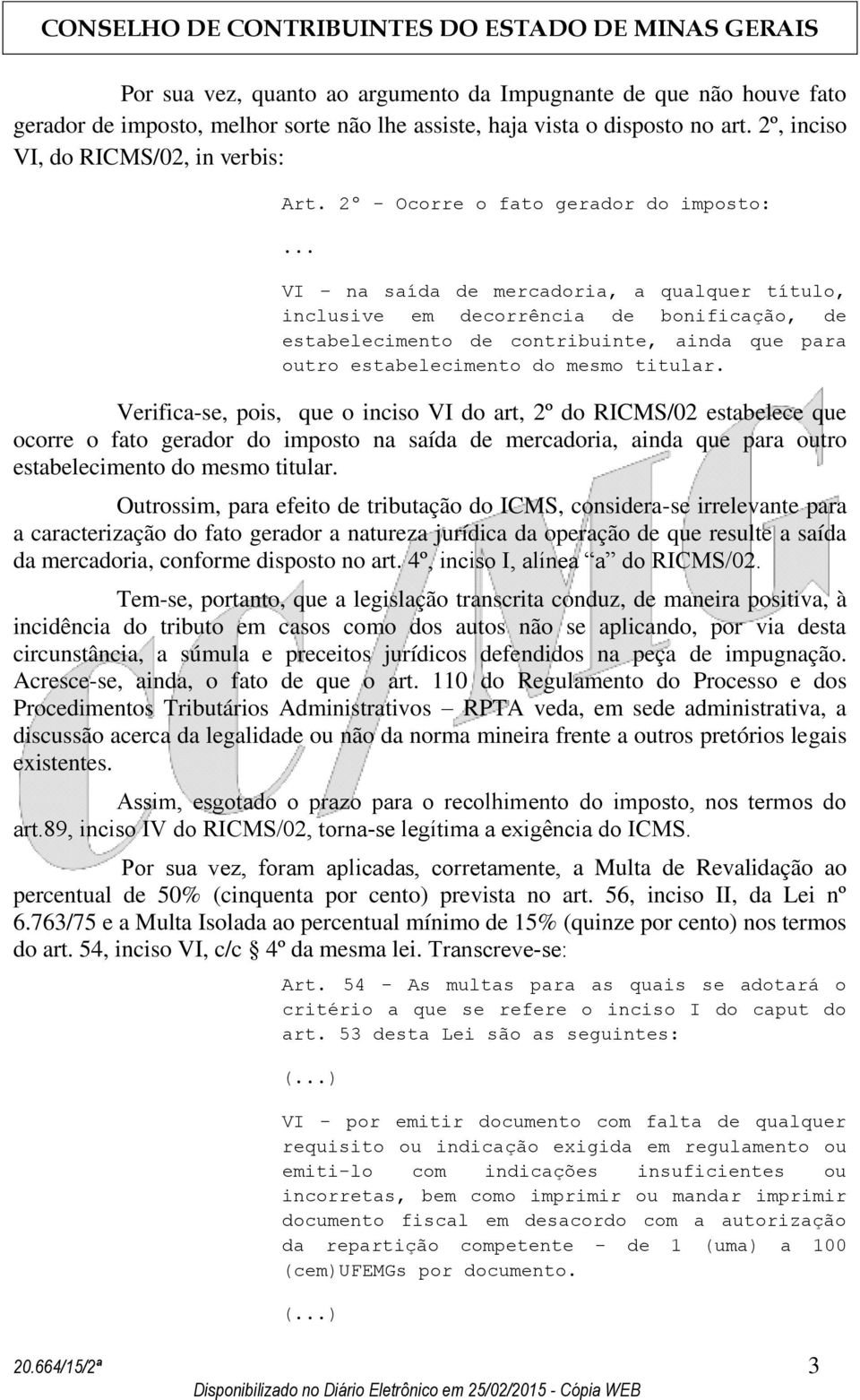 .. VI na saída de mercadoria, a qualquer título, inclusive em decorrência de bonificação, de estabelecimento de contribuinte, ainda que para outro estabelecimento do mesmo titular.