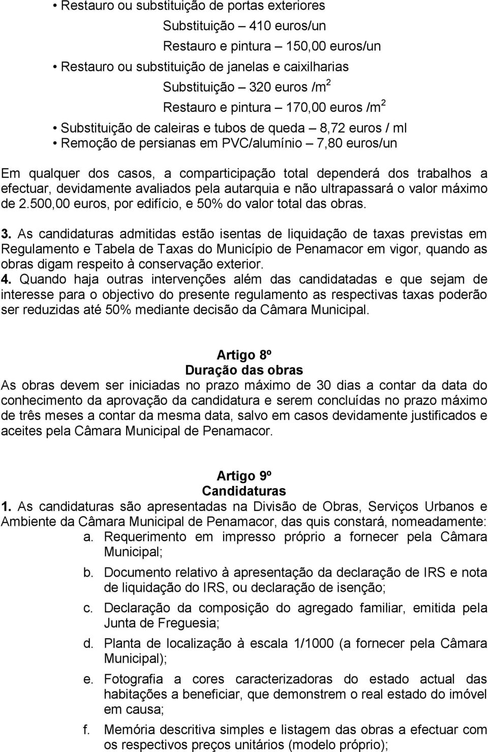 trabalhos a efectuar, devidamente avaliados pela autarquia e não ultrapassará o valor máximo de 2.500,00 euros, por edifício, e 50% do valor total das obras. 3.