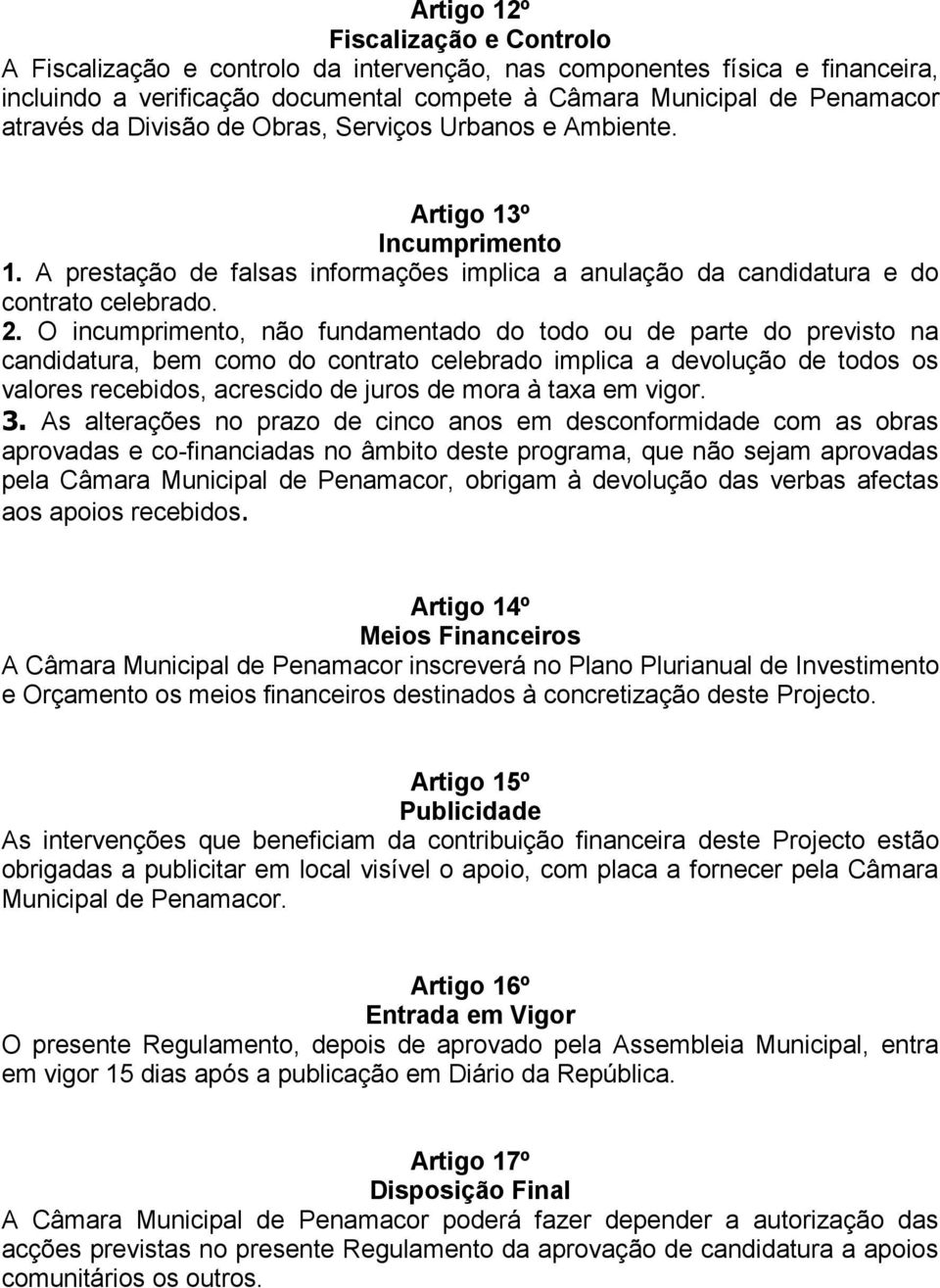 O incumprimento, não fundamentado do todo ou de parte do previsto na candidatura, bem como do contrato celebrado implica a devolução de todos os valores recebidos, acrescido de juros de mora à taxa