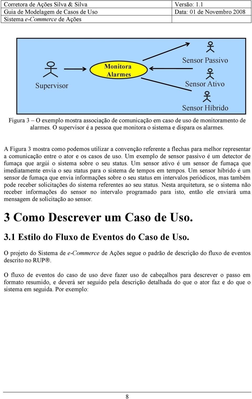 A Figura 3 mostra como podemos utilizar a convenção referente a flechas para melhor representar a comunicação entre o ator e os casos de uso.