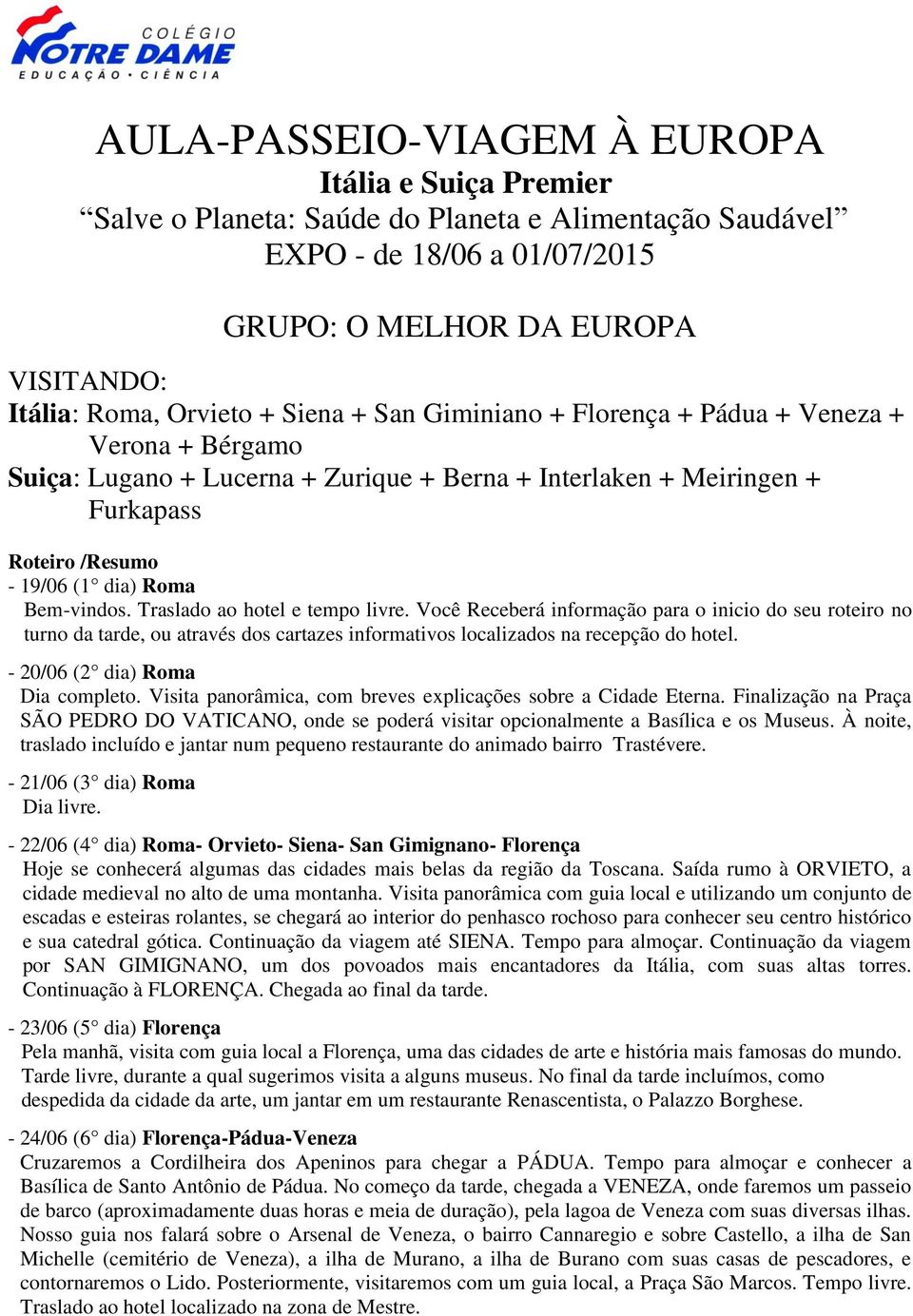 Traslado ao hotel e tempo livre. Você Receberá informação para o inicio do seu roteiro no turno da tarde, ou através dos cartazes informativos localizados na recepção do hotel.