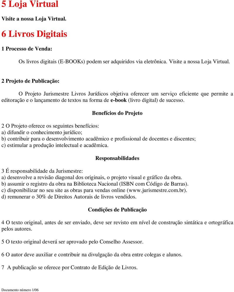 2 Projeto de Publicação: O Projeto Jurismestre Livros Jurídicos objetiva oferecer um serviço eficiente que permite a editoração e o lançamento de textos na forma de e-book (livro digital) de sucesso.