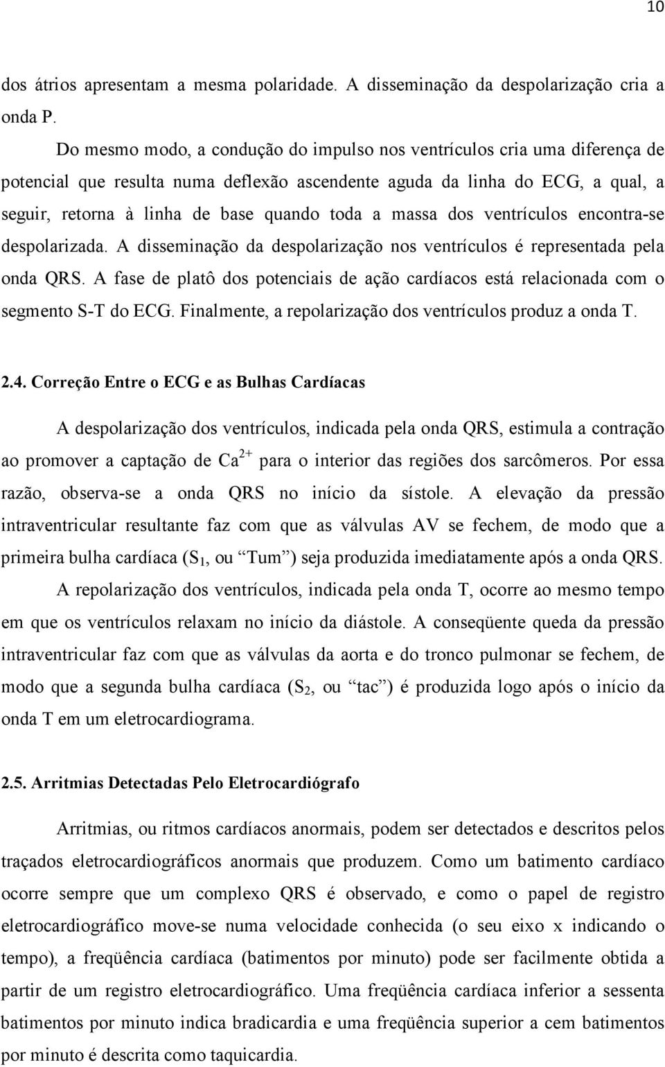 a massa dos ventrículos encontra-se despolarizada. A disseminação da despolarização nos ventrículos é representada pela onda QRS.