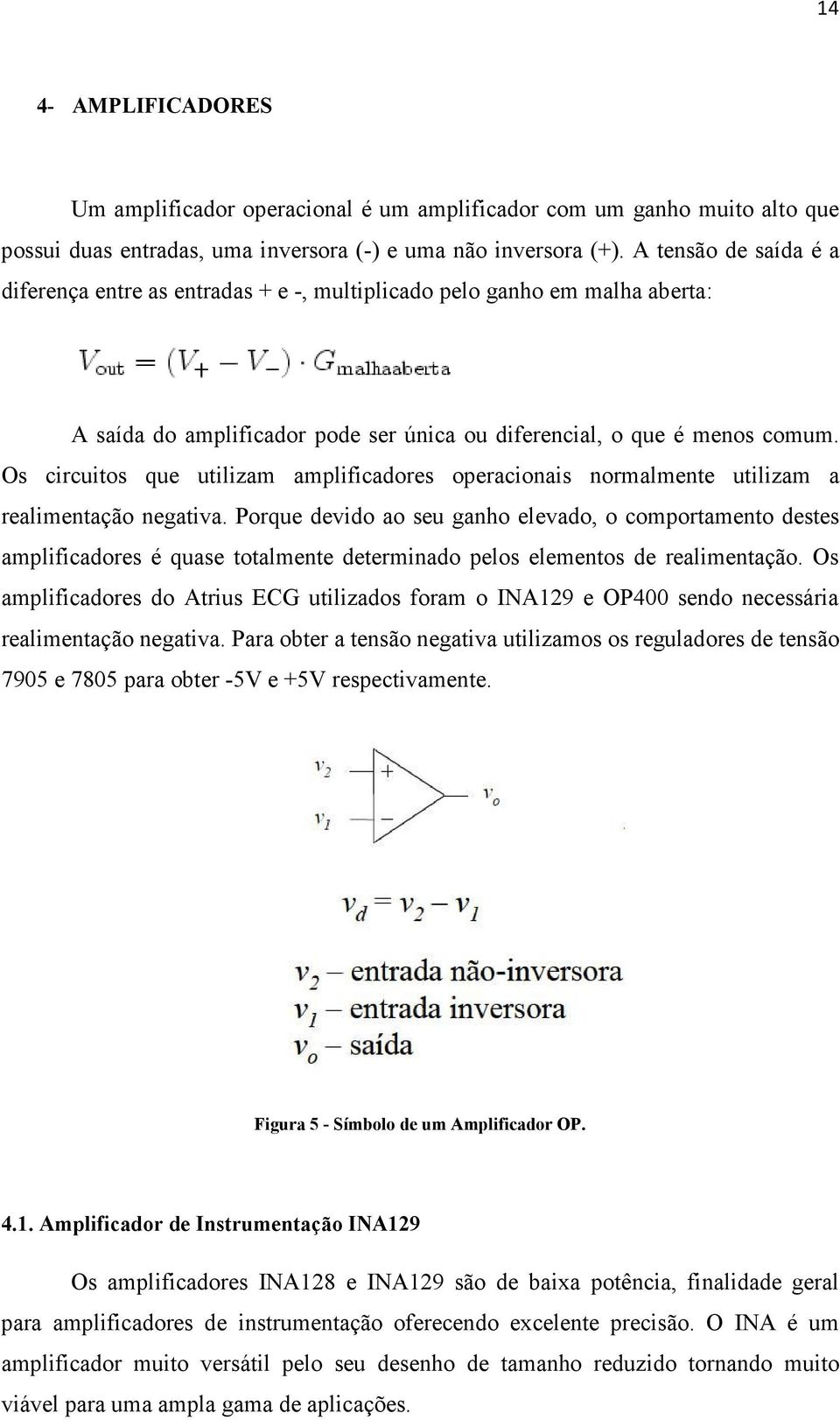 Os circuitos que utilizam amplificadores operacionais normalmente utilizam a realimentação negativa.