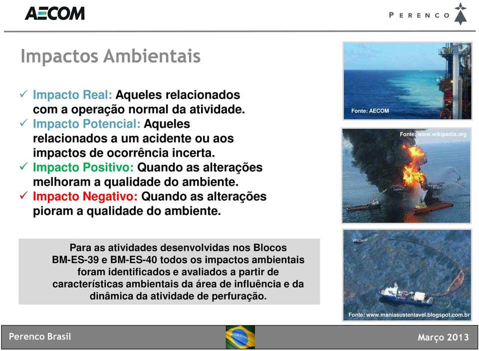 Impacto Positivo: Quando as alterações melhoram a qualidade do ambiente. Impacto Negativo: Quando as alterações pioram a qualidade do ambiente.