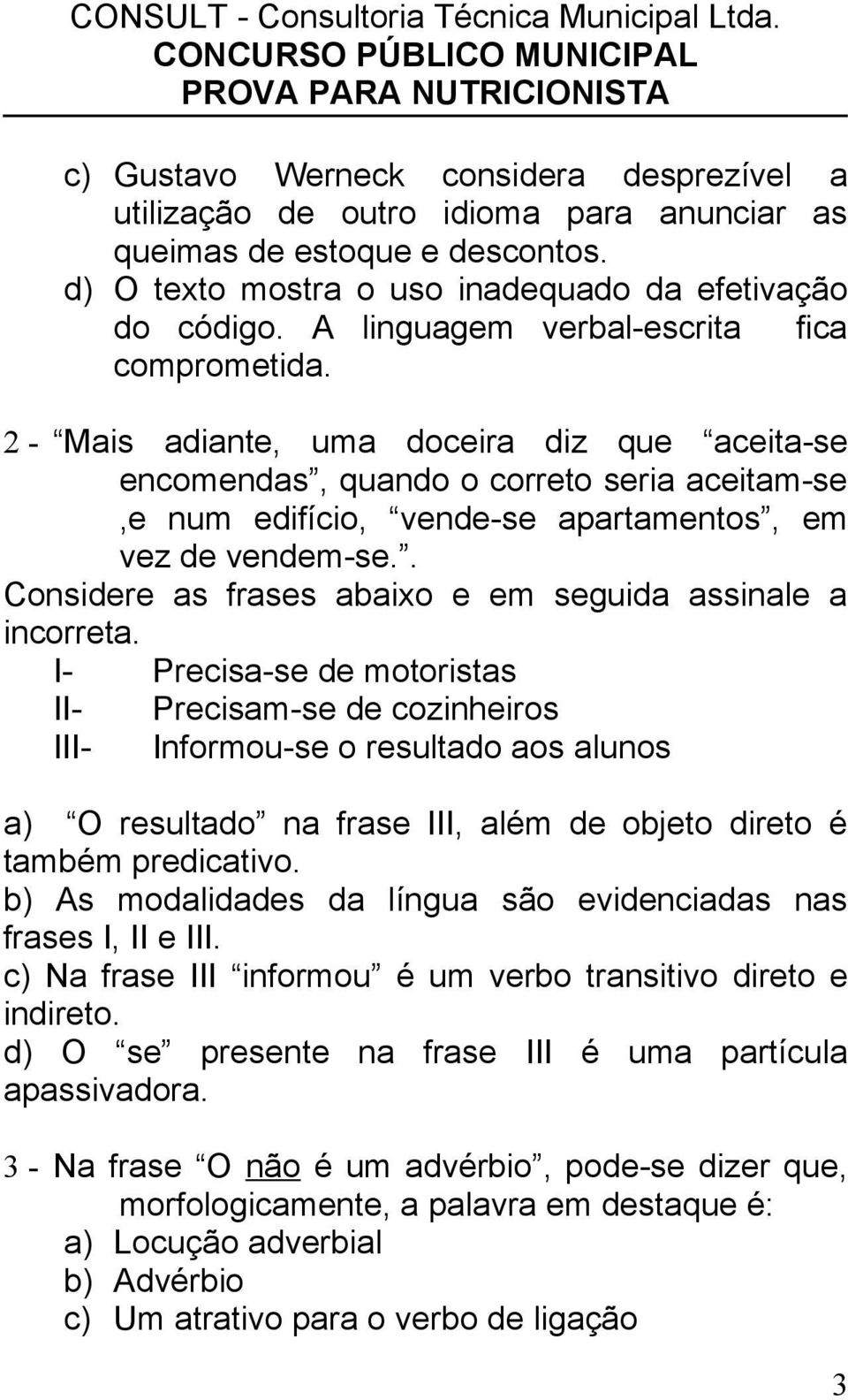 . Considere as frases abaixo e em seguida assinale a incorreta.