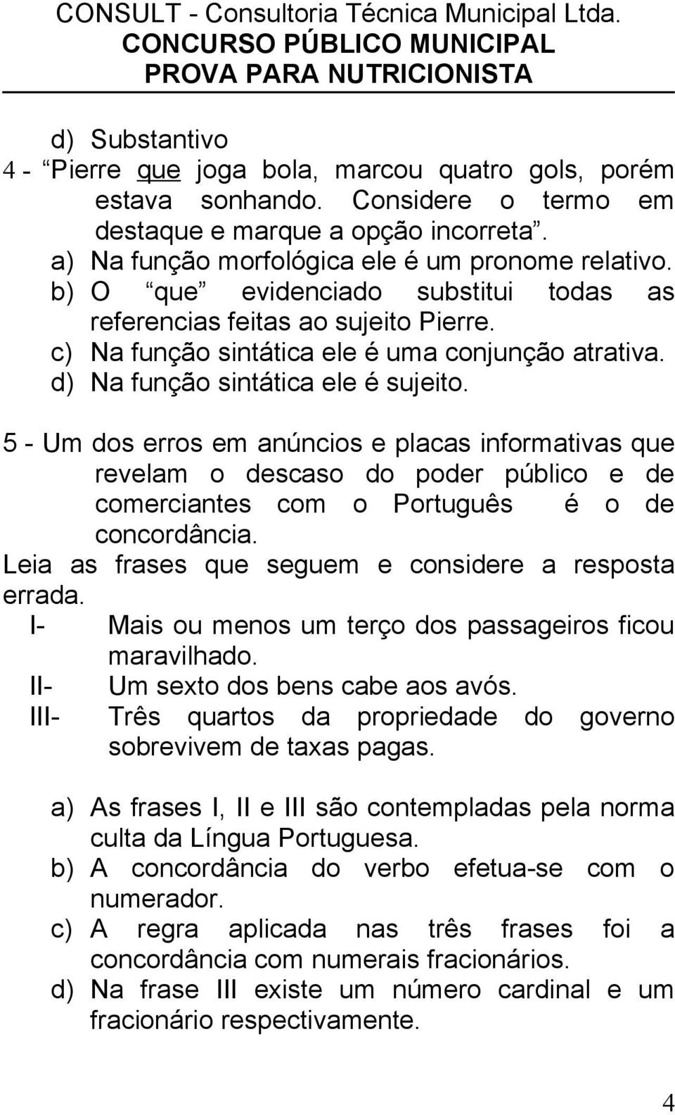 5 - Um dos erros em anúncios e placas informativas que revelam o descaso do poder público e de comerciantes com o Português é o de concordância.