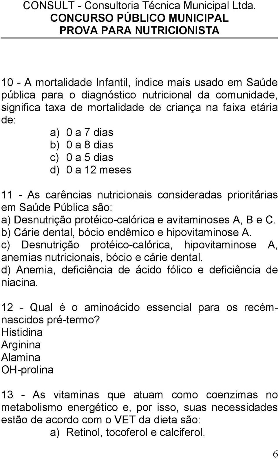 b) Cárie dental, bócio endêmico e hipovitaminose A. c) Desnutrição protéico-calórica, hipovitaminose A, anemias nutricionais, bócio e cárie dental.