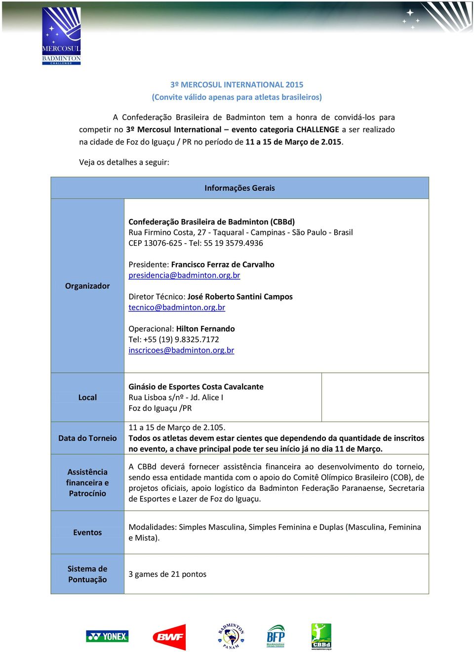 Veja os detalhes a seguir: Informações Gerais Confederação Brasileira de Badminton (CBBd) Rua Firmino Costa, 27 - Taquaral - Campinas - São Paulo - Brasil CEP 13076-625 - Tel: 55 19 3579.