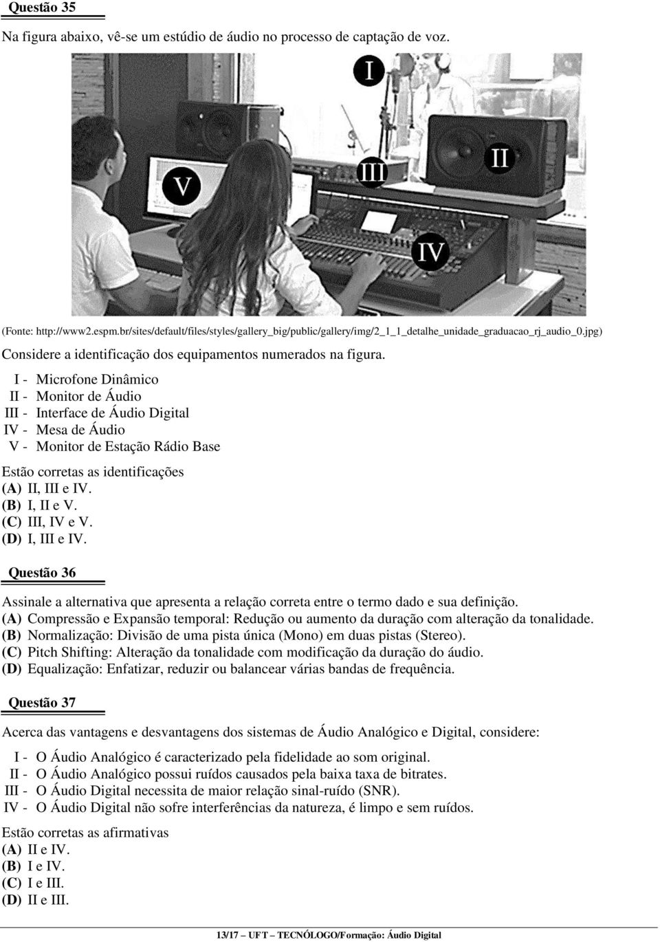 I - Microfone Dinâmico II - Monitor de Áudio III - Interface de Áudio Digital IV - Mesa de Áudio V - Monitor de Estação Rádio Base Estão corretas as identificações (A) II, III e IV. (B) I, II e V.