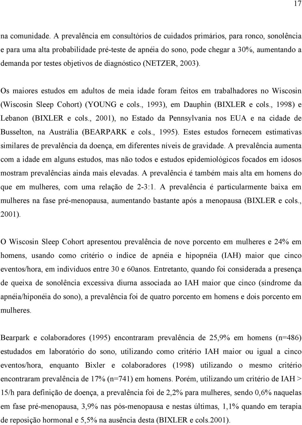 diagnóstico (NETZER, 2003). Os maiores estudos em adultos de meia idade foram feitos em trabalhadores no Wiscosin (Wiscosin Sleep Cohort) (YOUNG e cols., 1993), em Dauphin (BIXLER e cols.