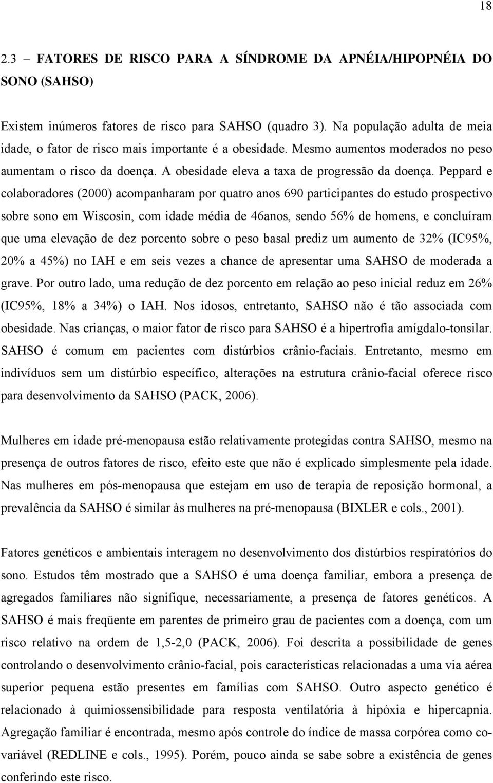 Peppard e colaboradores (2000) acompanharam por quatro anos 690 participantes do estudo prospectivo sobre sono em Wiscosin, com idade média de 46anos, sendo 56% de homens, e concluíram que uma