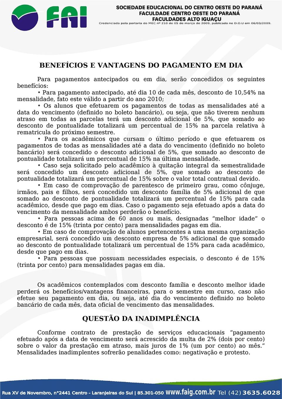 nenhum atraso em todas as parcelas terá um desconto adicional de 5%, que somado ao desconto de pontualidade totalizará um percentual de 15% na parcela relativa à rematricula do próximo semestre.