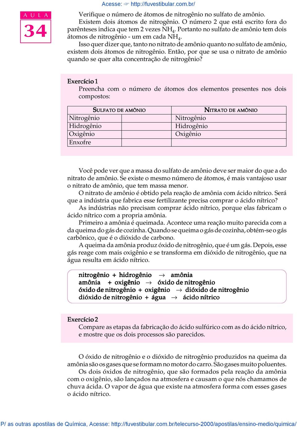 Isso quer dizer que, tanto no nitrato de amônio quanto no sufato de amônio, existem dois átomos de nitrogênio. Então, por que se usa o nitrato de amônio quando se quer ata concentração de nitrogênio?