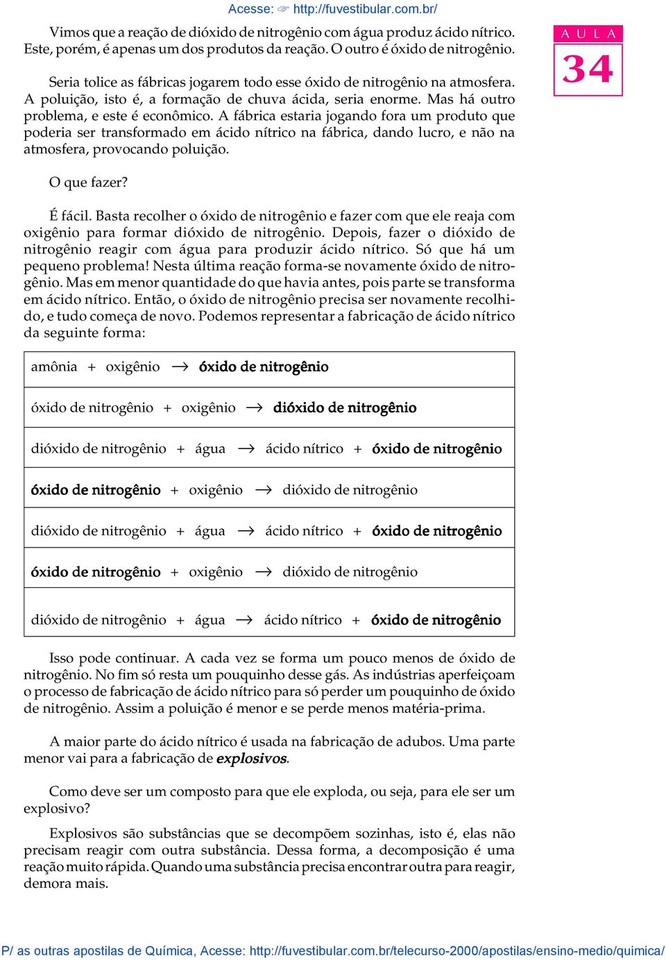 A fábrica estaria jogando fora um produto que poderia ser transformado em ácido nítrico na fábrica, dando ucro, e não na atmosfera, provocando pouição. A U L A O que fazer? É fáci.