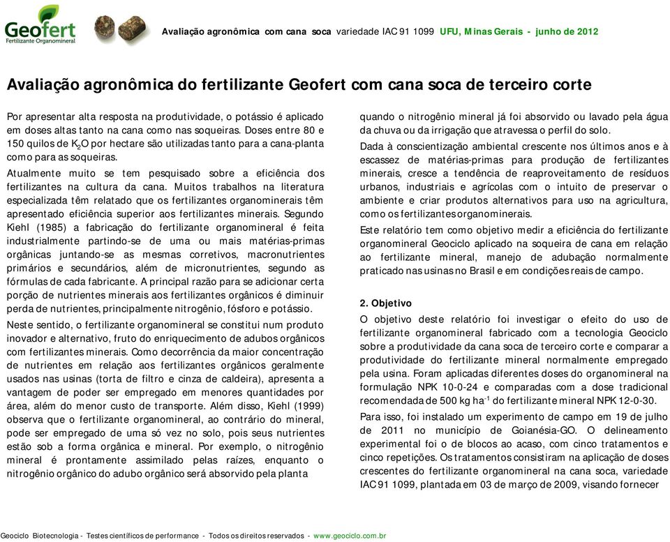 Atualmente muito se tem pesquisado sobre a eficiência dos fertilizantes na cultura da cana.