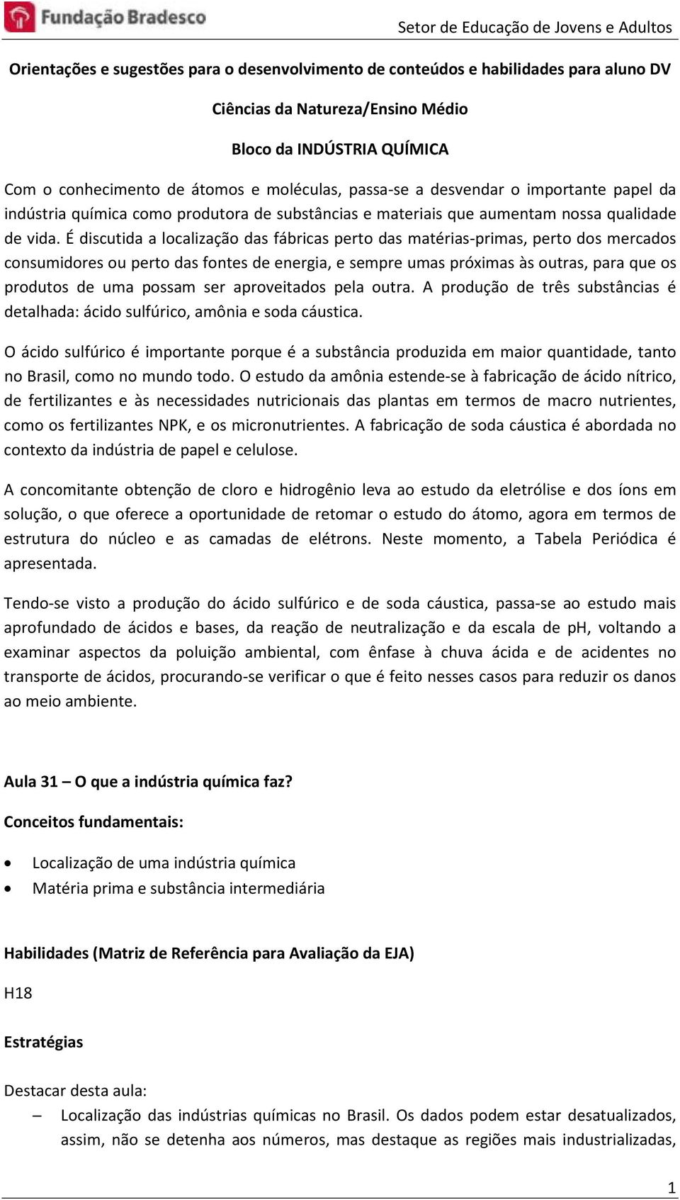 É discutida a localização das fábricas perto das matérias-primas, perto dos mercados consumidores ou perto das fontes de energia, e sempre umas próximas às outras, para que os produtos de uma possam