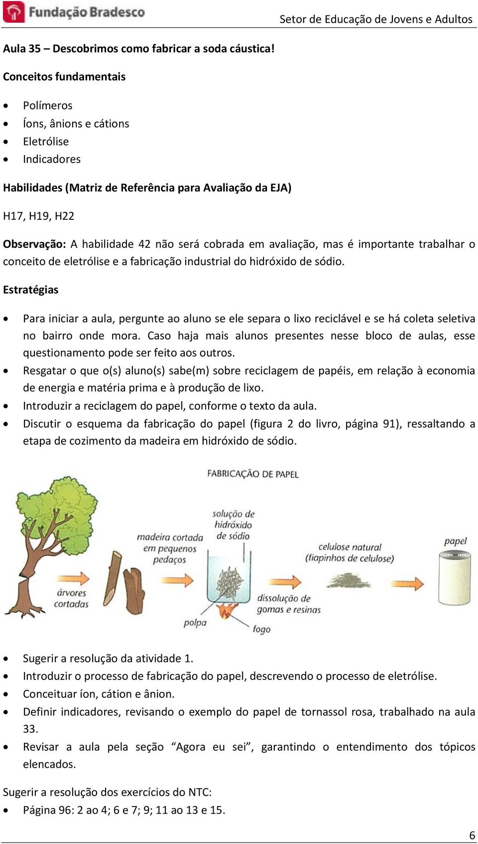 industrial do hidróxido de sódio. Para iniciar a aula, pergunte ao aluno se ele separa o lixo reciclável e se há coleta seletiva no bairro onde mora.