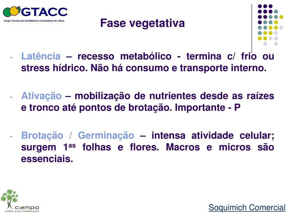 - Ativação mobilização de nutrientes desde as raízes e tronco até pontos de brotação.