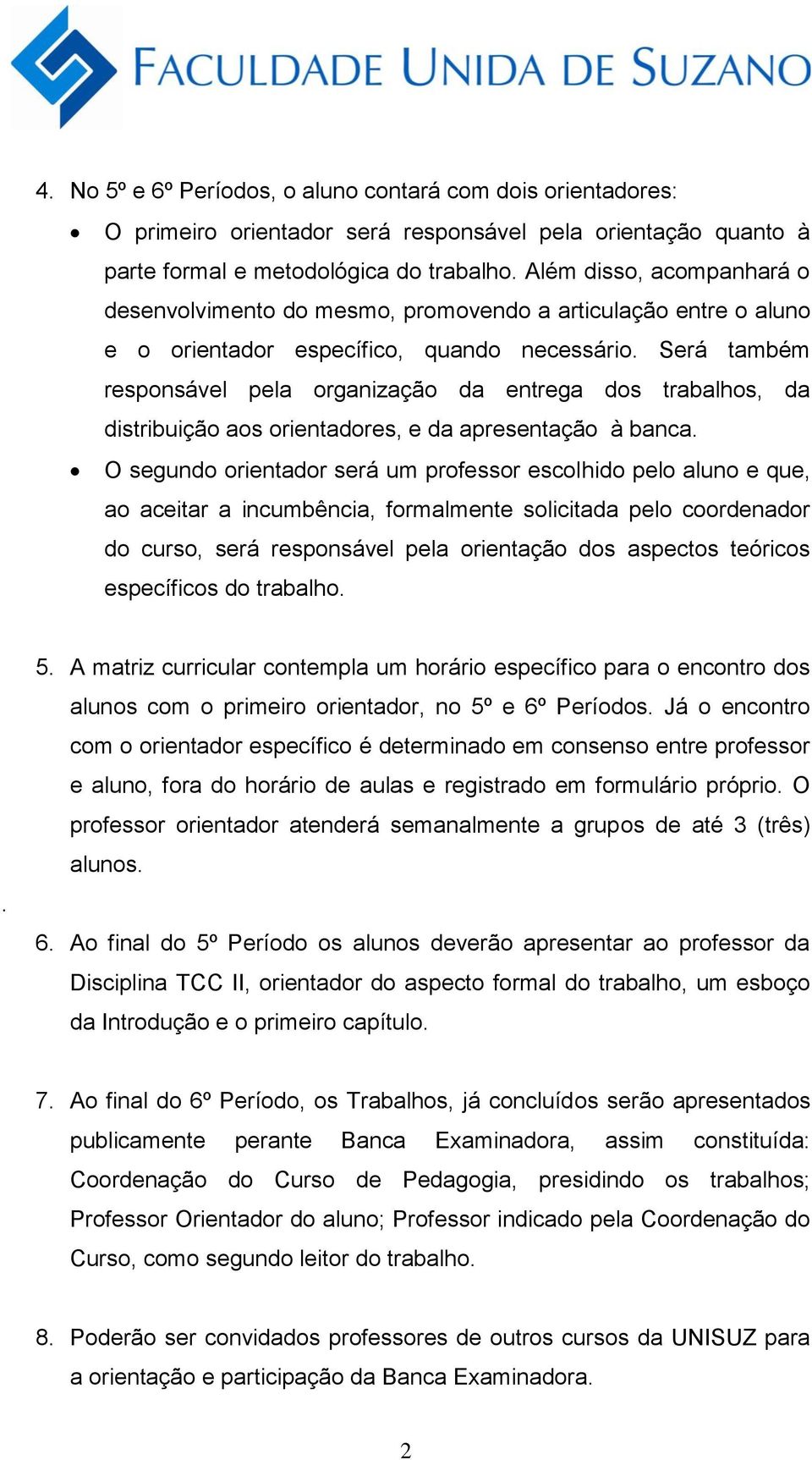 Será também responsável pela organização da entrega dos trabalhos, da distribuição aos orientadores, e da apresentação à banca.