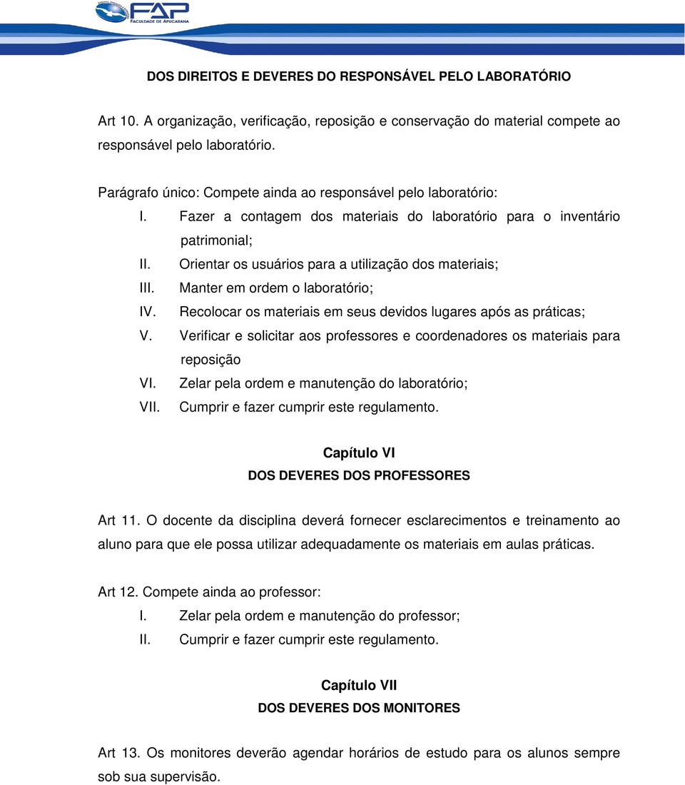 Orientar os usuários para a utilização dos materiais; III. Manter em ordem o laboratório; IV. Recolocar os materiais em seus devidos lugares após as práticas; V.