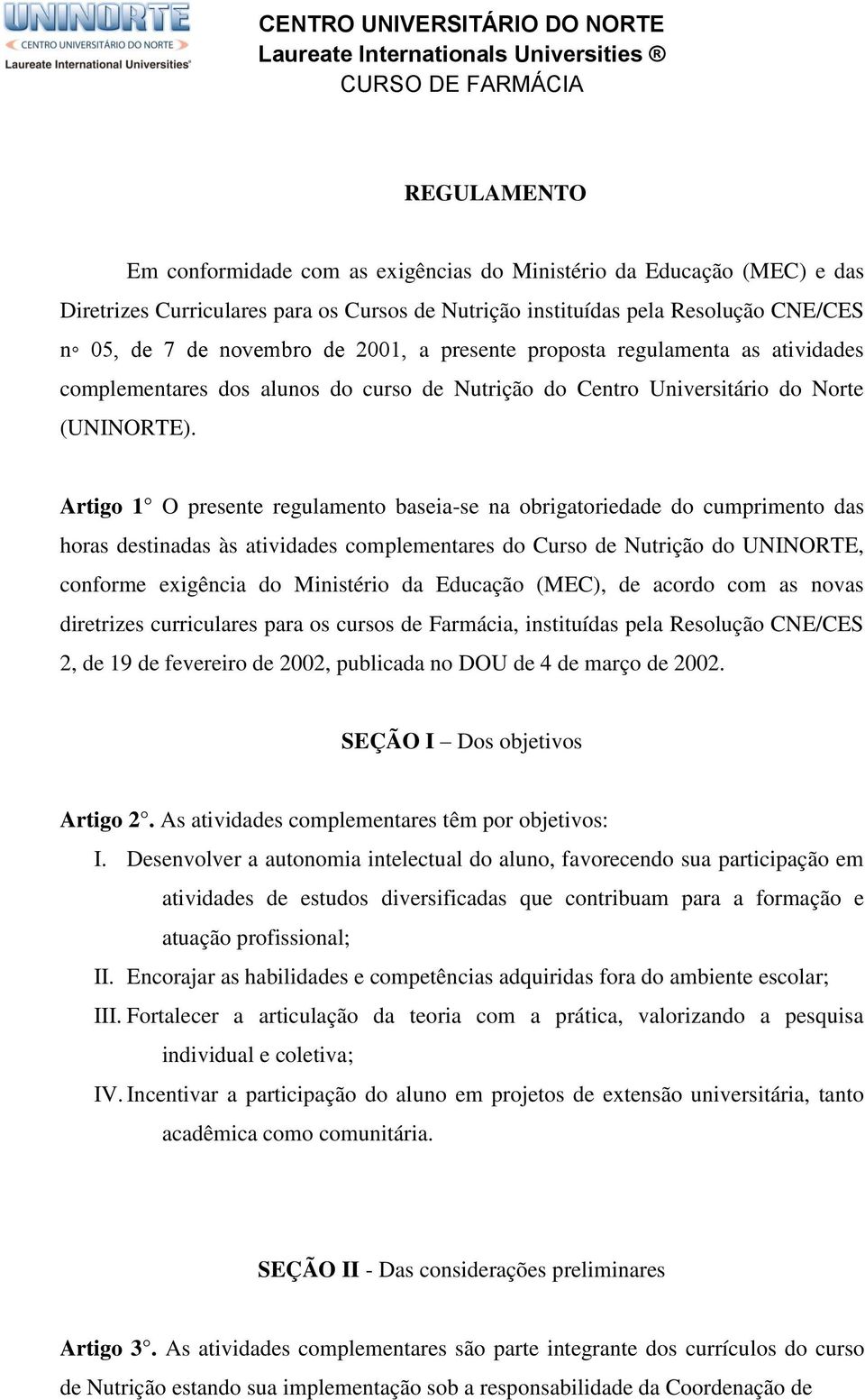 Artigo 1 O presente regulamento baseia-se na obrigatoriedade do cumprimento das horas destinadas às atividades complementares do Curso de Nutrição do UNINORTE, conforme exigência do Ministério da