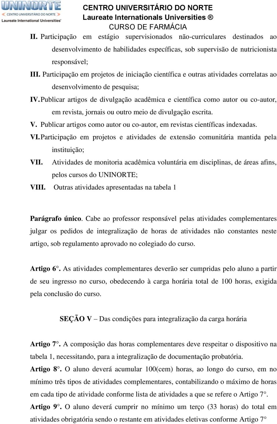 Publicar artigos de divulgação acadêmica e científica como autor ou co-autor, em revista, jornais ou outro meio de divulgação escrita. V.