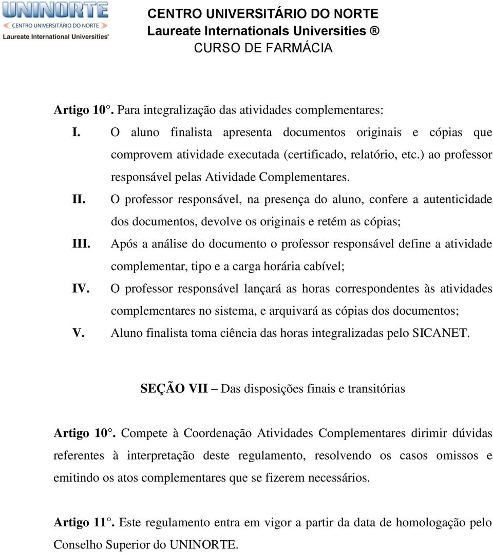 Após a análise do documento o professor responsável define a atividade complementar, tipo e a carga horária cabível; IV.