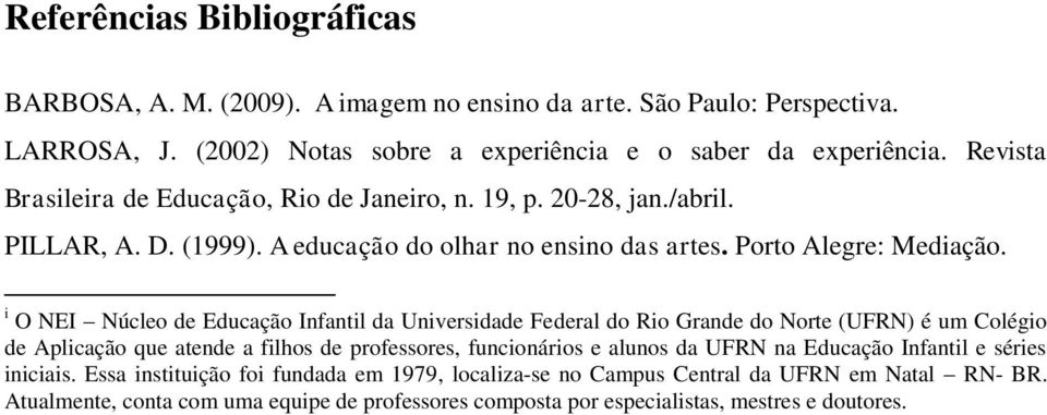 i O NEI Núcleo de Educação Infantil da Universidade Federal do Rio Grande do Norte (UFRN) é um Colégio de Aplicação que atende a filhos de professores, funcionários e alunos da UFRN na