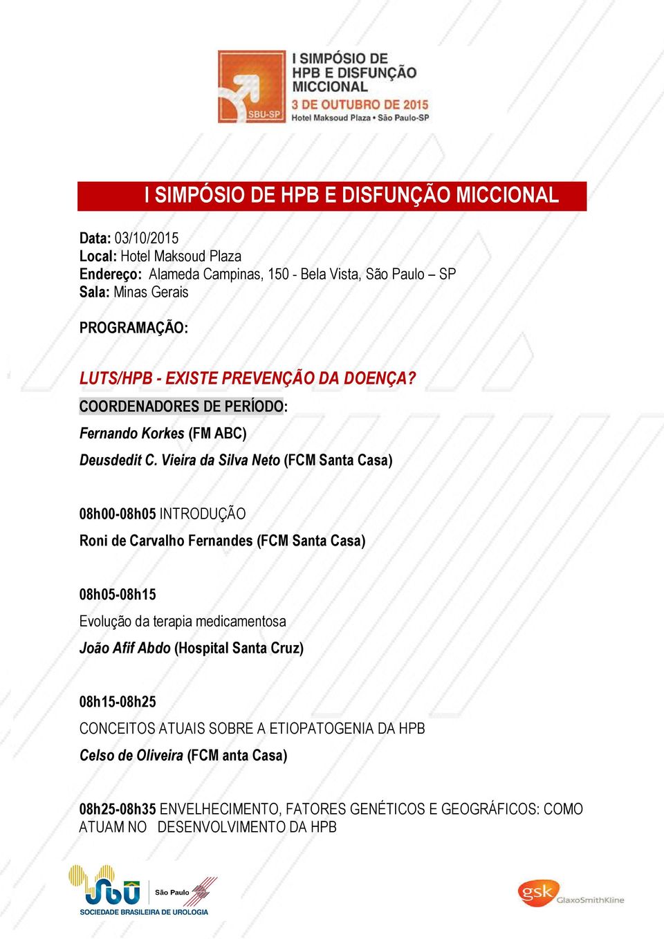 Vieira da Silva Neto (FCM Santa Casa) 08h00-08h05 INTRODUÇÃO Roni de Carvalho Fernandes (FCM Santa Casa) 08h05-08h15 Evolução da terapia medicamentosa João