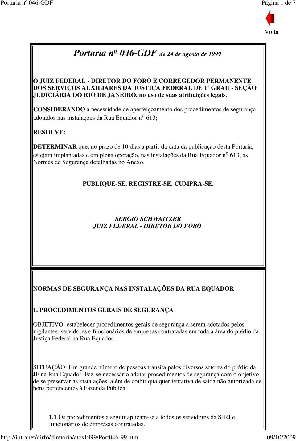 CONSIDERANDO a necessidade de aperfeiçoamento dos procedimentos de segurança adotados nas instalações da Rua Equador n o 613; RESOLVE: DETERMINAR que, no prazo de 10 dias a partir da data da