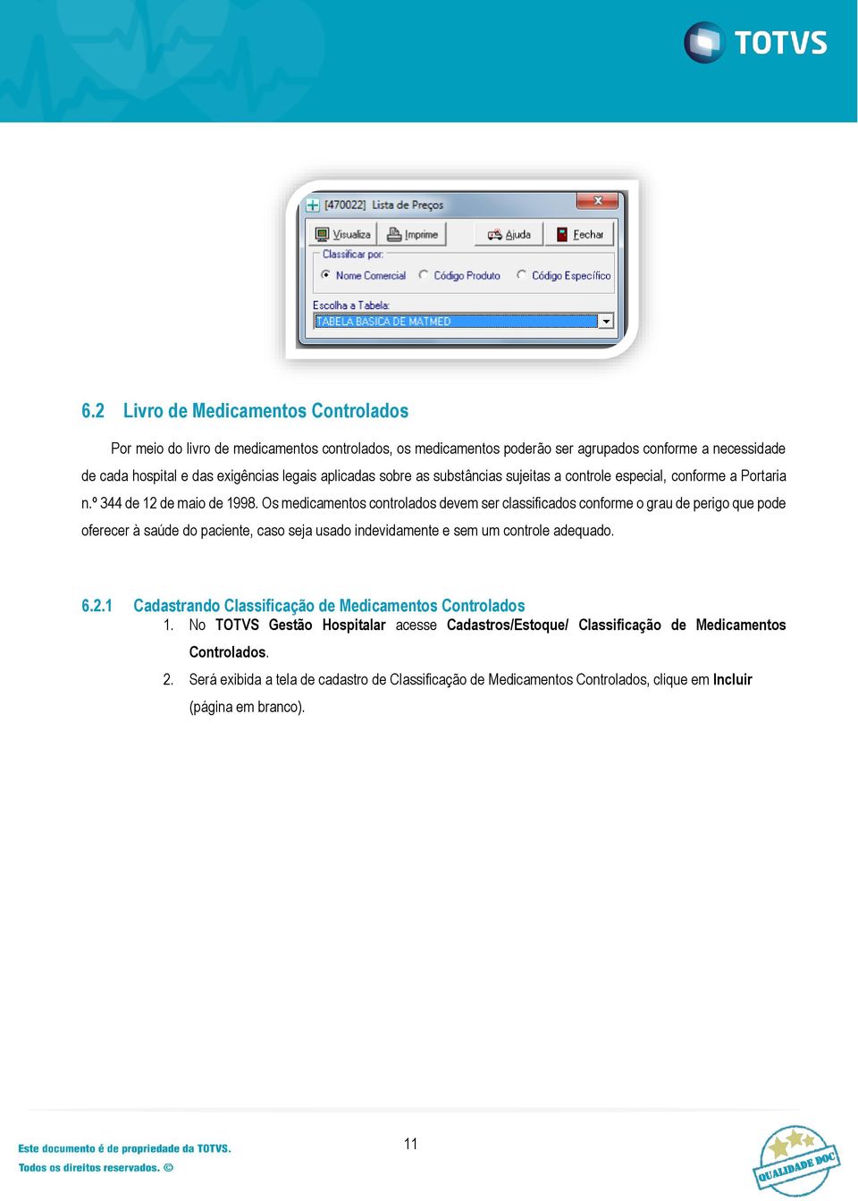 Os medicamentos controlados devem ser classificados conforme o grau de perigo que pode oferecer à saúde do paciente, caso seja usado indevidamente e sem um controle adequado. 6.2.