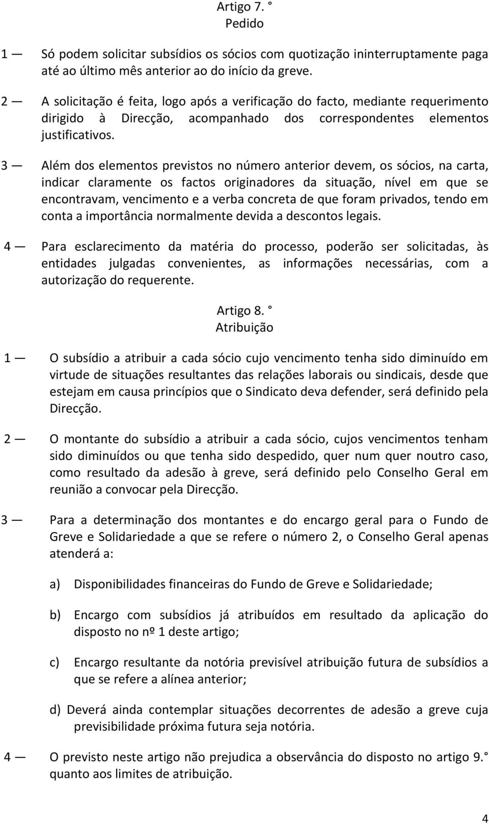 3 Além dos elementos previstos no número anterior devem, os sócios, na carta, indicar claramente os factos originadores da situação, nível em que se encontravam, vencimento e a verba concreta de que