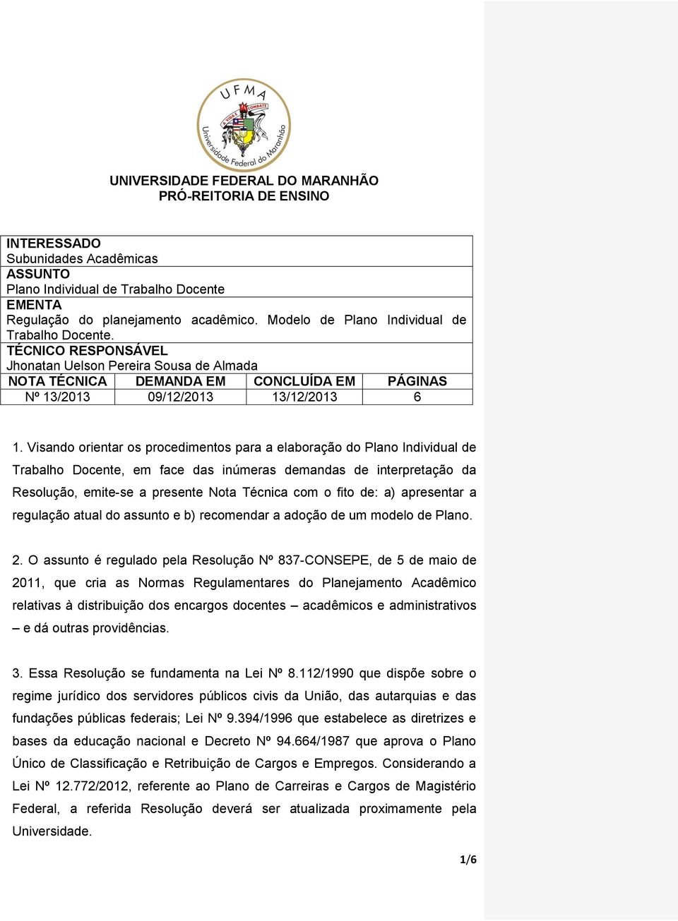 Visando orientar os procedimentos para a elaboração do Plano Individual de Trabalho Docente, em face das inúmeras demandas de interpretação da Resolução, emite-se a presente Nota Técnica com o fito