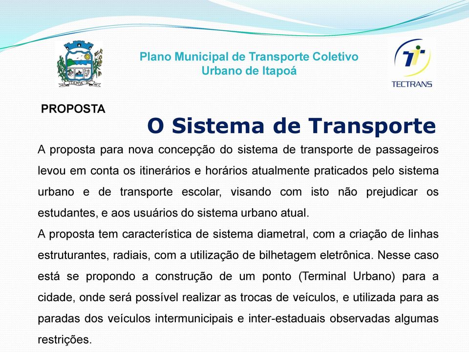 A proposta tem característica de sistema diametral, com a criação de linhas estruturantes, radiais, com a utilização de bilhetagem eletrônica.