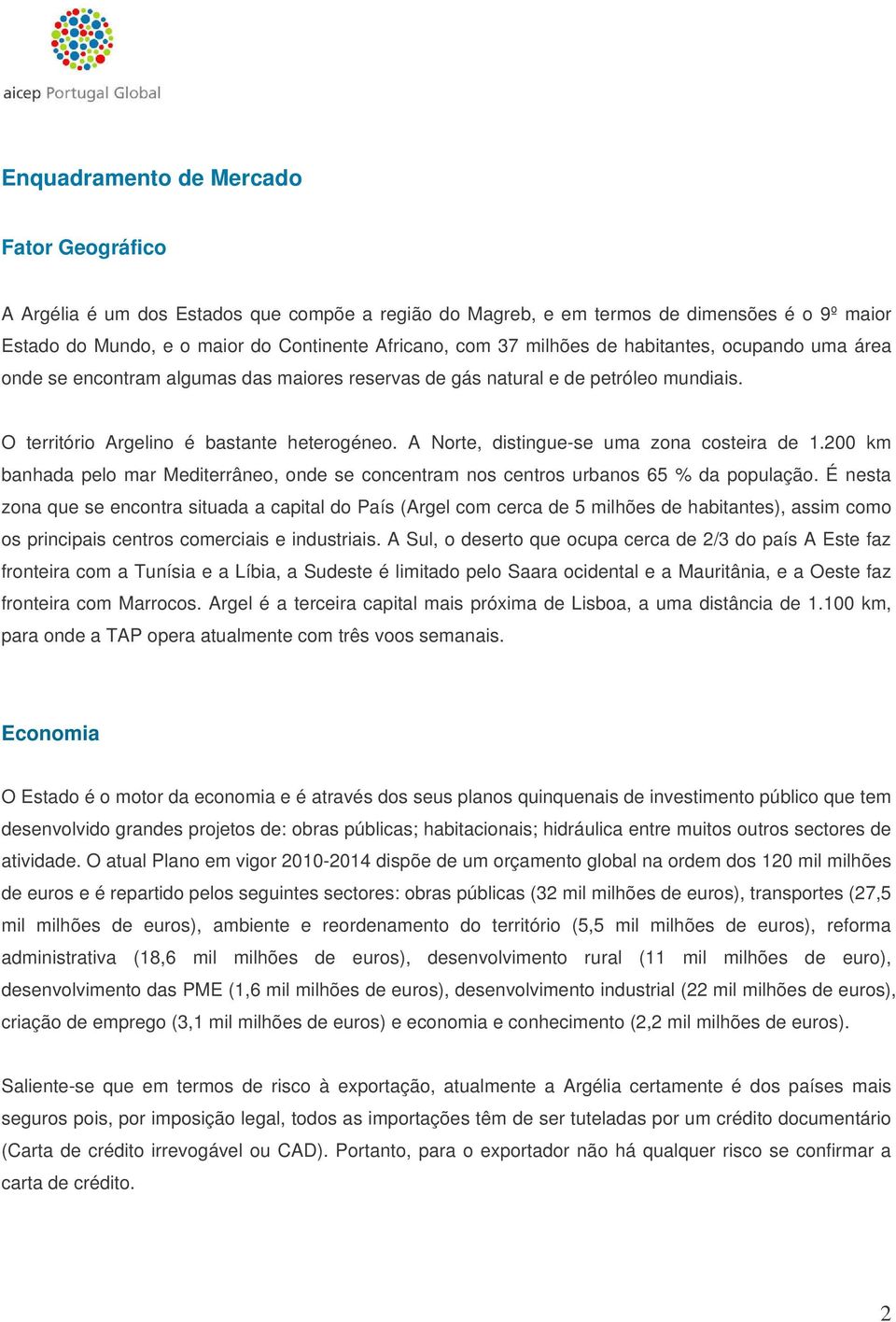 A Norte, distingue-se uma zona costeira de 1.200 km banhada pelo mar Mediterrâneo, onde se concentram nos centros urbanos 65 % da população.