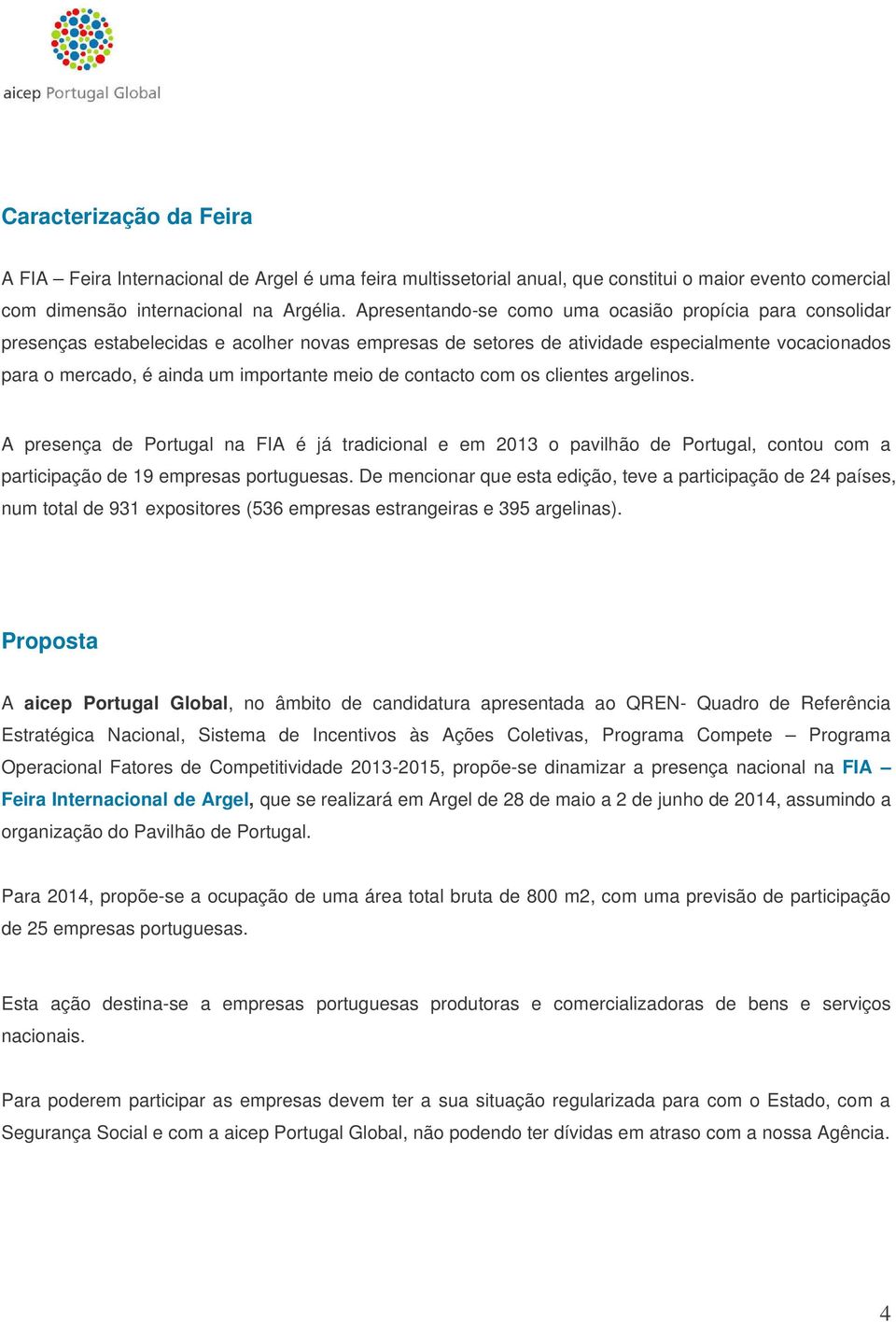 meio de contacto com os clientes argelinos. A presença de Portugal na FIA é já tradicional e em 2013 o pavilhão de Portugal, contou com a participação de 19 empresas portuguesas.