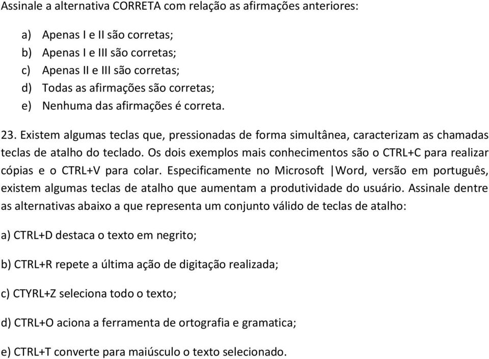 Os dois exemplos mais conhecimentos são o CTRL+C para realizar cópias e o CTRL+V para colar.