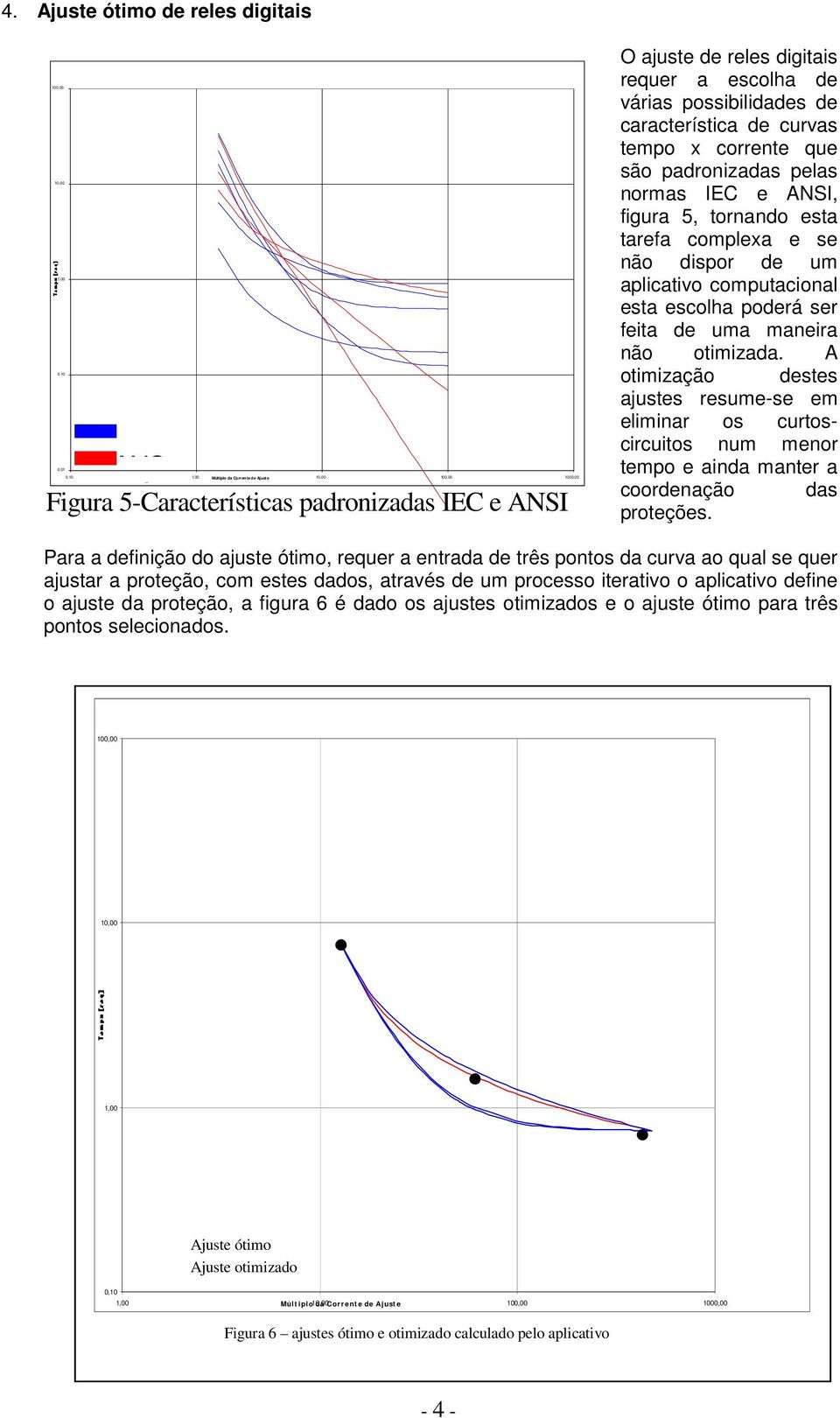 de um aplicativo computacional esta escolha poderá ser feita de uma maneira não otimizada.