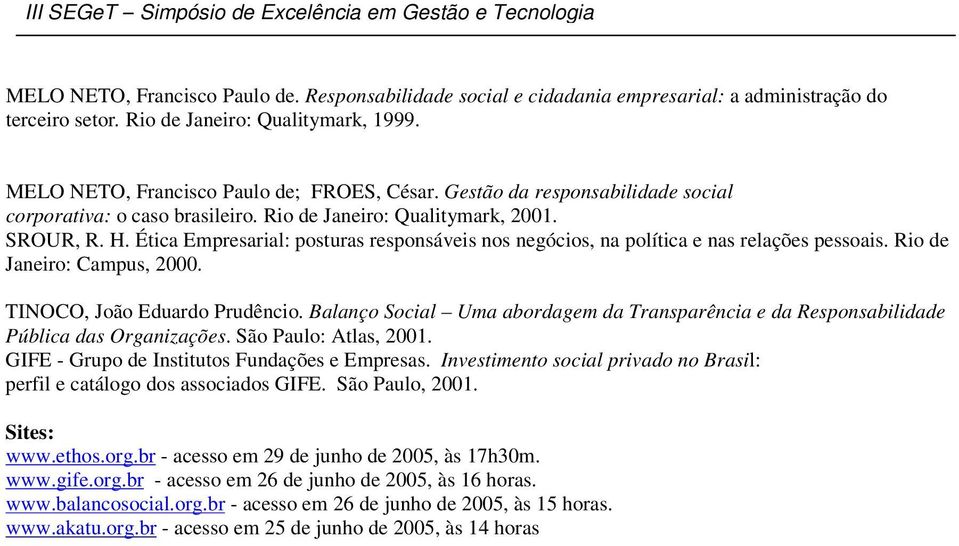 Ética Empresarial: posturas responsáveis nos negócios, na política e nas relações pessoais. Rio de Janeiro: Campus, 2000. TINOCO, João Eduardo Prudêncio.