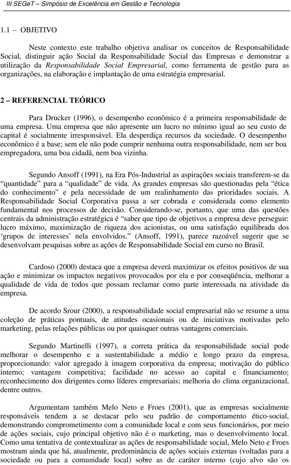 2 REFERENCIAL TEÓRICO Para Drucker (1996), o desempenho econômico é a primeira responsabilidade de uma empresa.