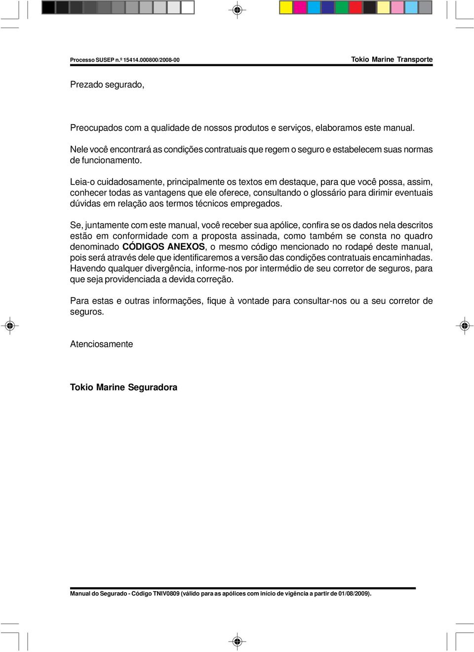 Leia-o cuidadosamente, principalmente os textos em destaque, para que você possa, assim, conhecer todas as vantagens que ele oferece, consultando o glossário para dirimir eventuais dúvidas em relação