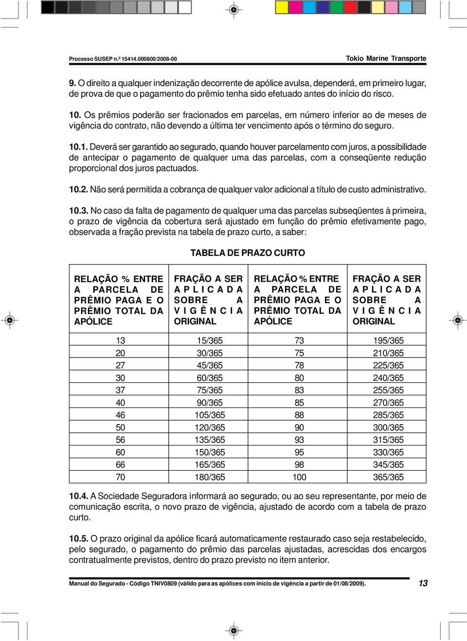 .1. Deverá ser garantido ao segurado, quando houver parcelamento com juros, a possibilidade de antecipar o pagamento de qualquer uma das parcelas, com a conseqüente redução proporcional dos juros