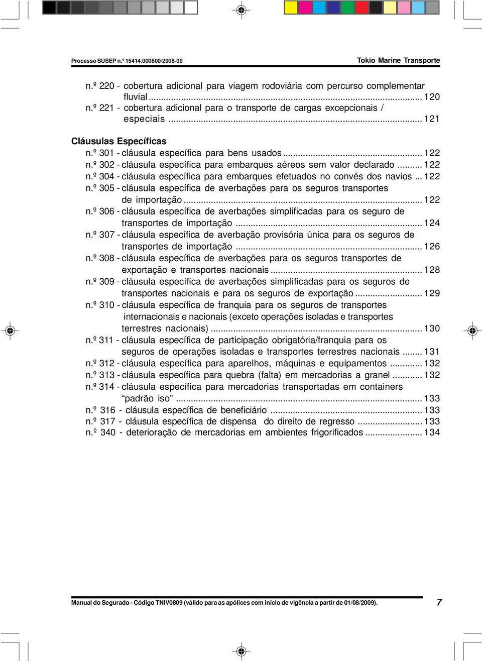 .. 122 n.º 305 - cláusula específica de averbações para os seguros transportes de importação... 122 n.º 306 - cláusula específica de averbações simplificadas para os seguro de transportes de importação.