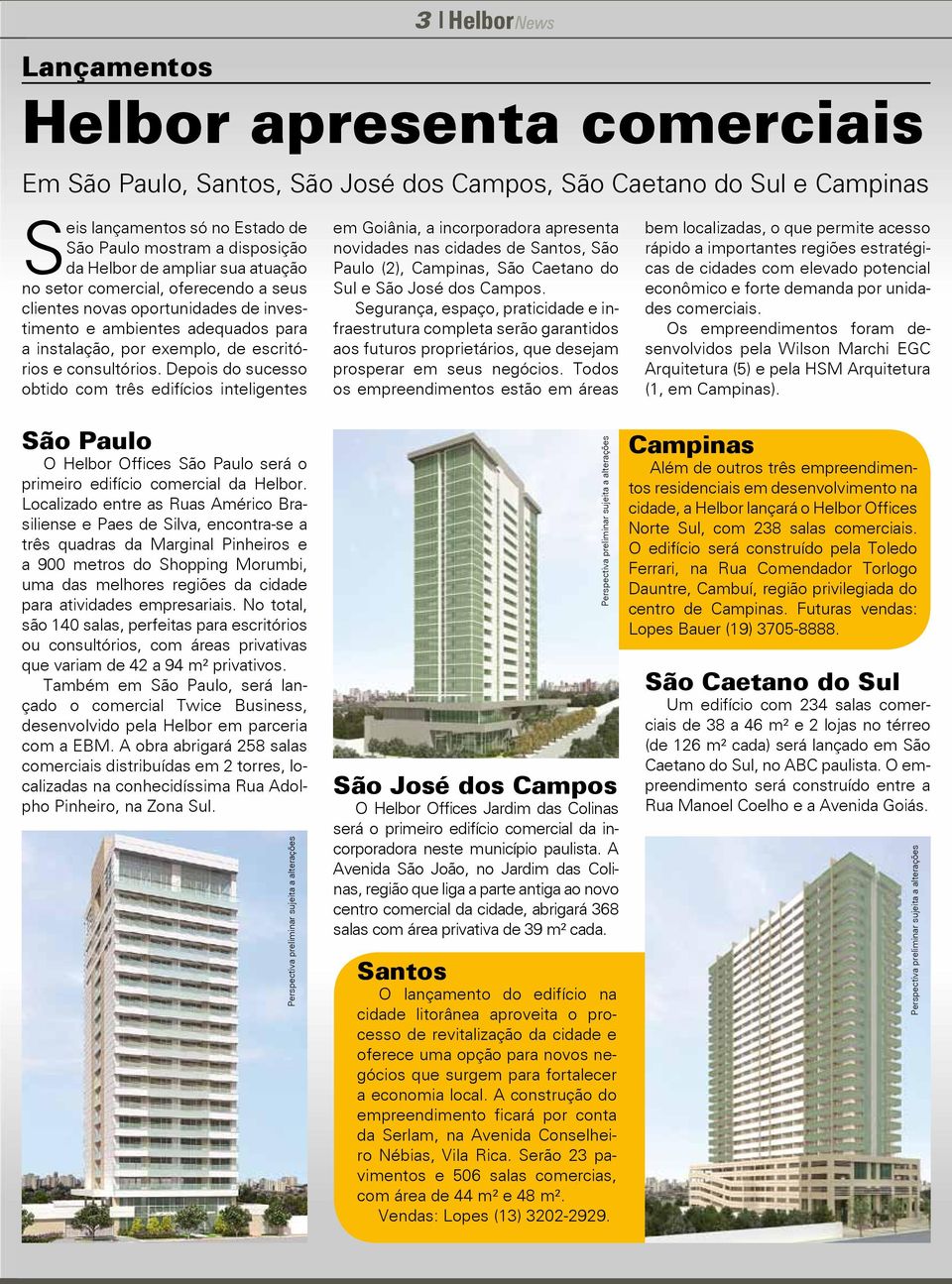 Depois do sucesso obtido com três edifícios inteligentes em Goiânia, a incorporadora apresenta novidades nas cidades de Santos, São Paulo (2), Campinas, São Caetano do Sul e São José dos Campos.