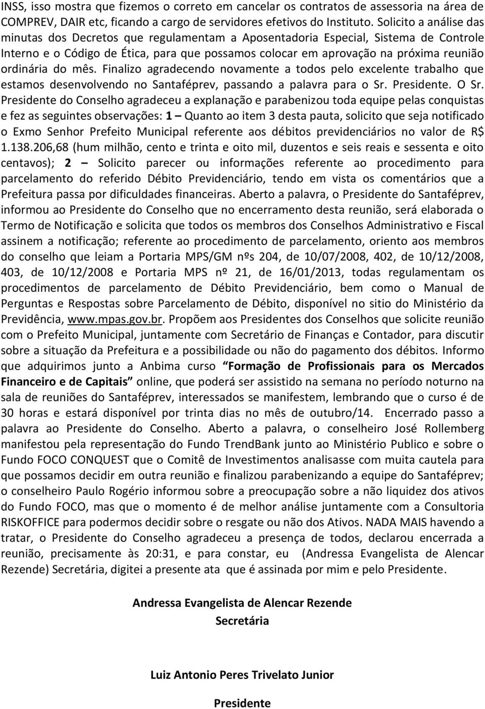 ordinária do mês. Finalizo agradecendo novamente a todos pelo excelente trabalho que estamos desenvolvendo no Santaféprev, passando a palavra para o Sr. Presidente. O Sr.