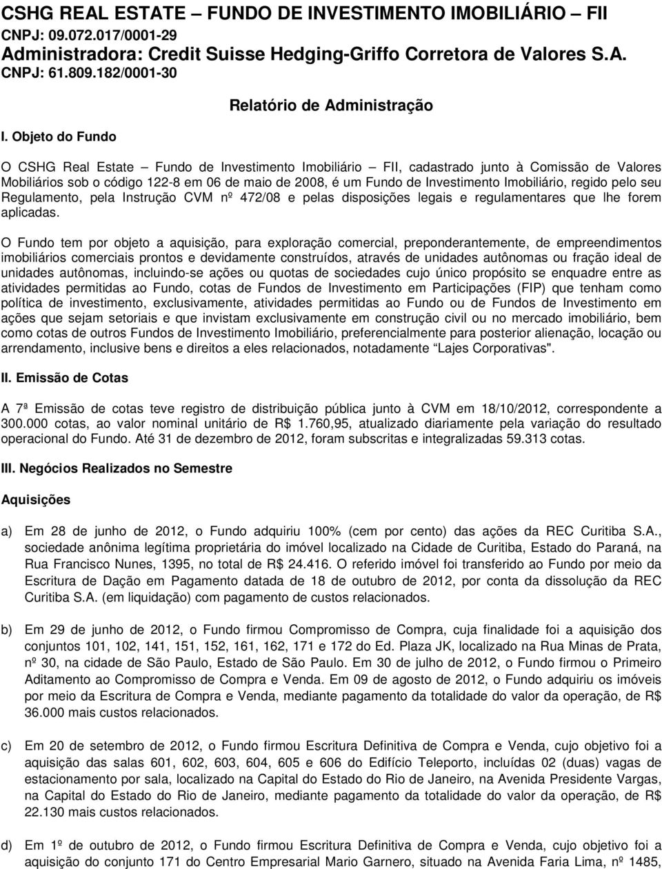 Fundo de Investimento Imobiliário, regido pelo seu Regulamento, pela Instrução CVM nº 472/08 e pelas disposições legais e regulamentares que lhe forem aplicadas.