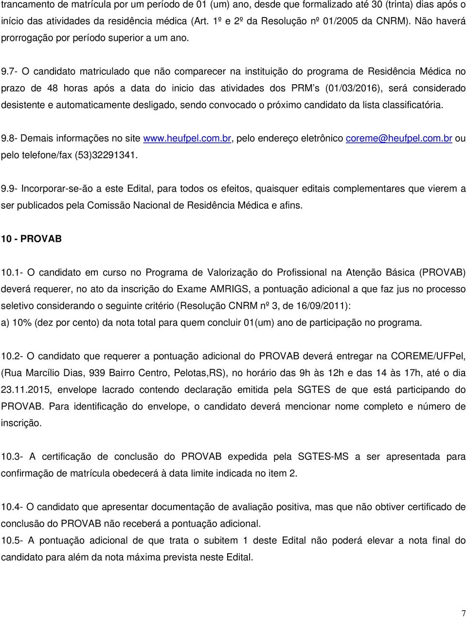 7- O candidato matriculado que não comparecer na instituição do programa de Residência Médica no prazo de 48 horas após a data do inicio das atividades dos PRM s (01/03/2016), será considerado